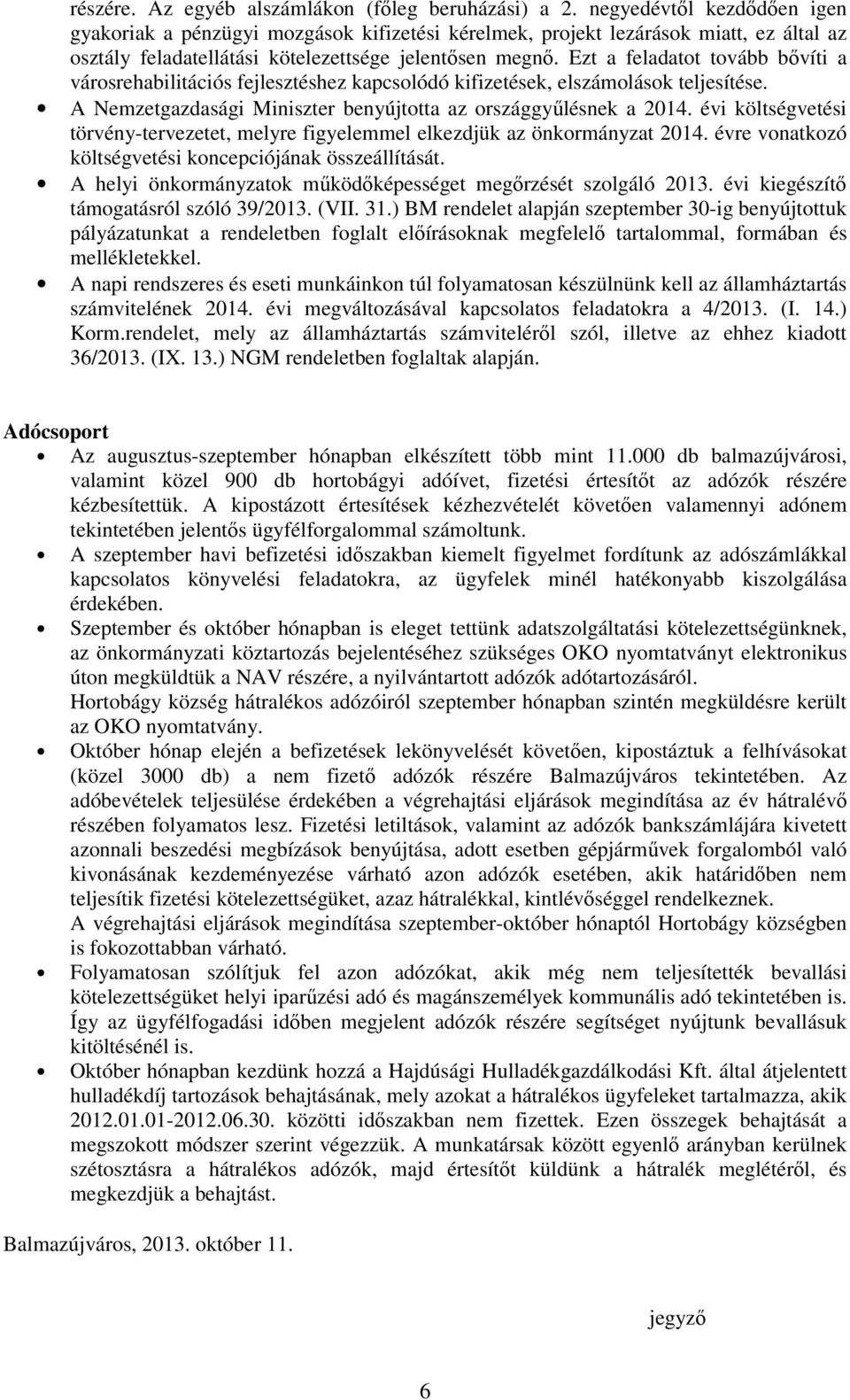 Ezt a feladatot tovább bıvíti a városrehabilitációs fejlesztéshez kapcsolódó kifizetések, elszámolások teljesítése. A Nemzetgazdasági Miniszter benyújtotta az országgyőlésnek a 2014.