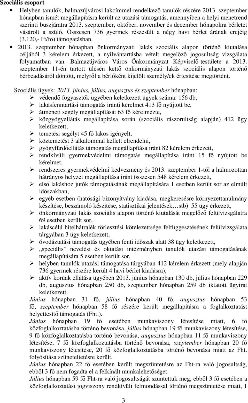 szeptember, október, november és december hónapokra bérletet vásárolt a szülı. Összesen 736 gyermek részesült a négy havi bérlet árának erejéig (3.120,- Ft/fı) támogatásban. 2013.