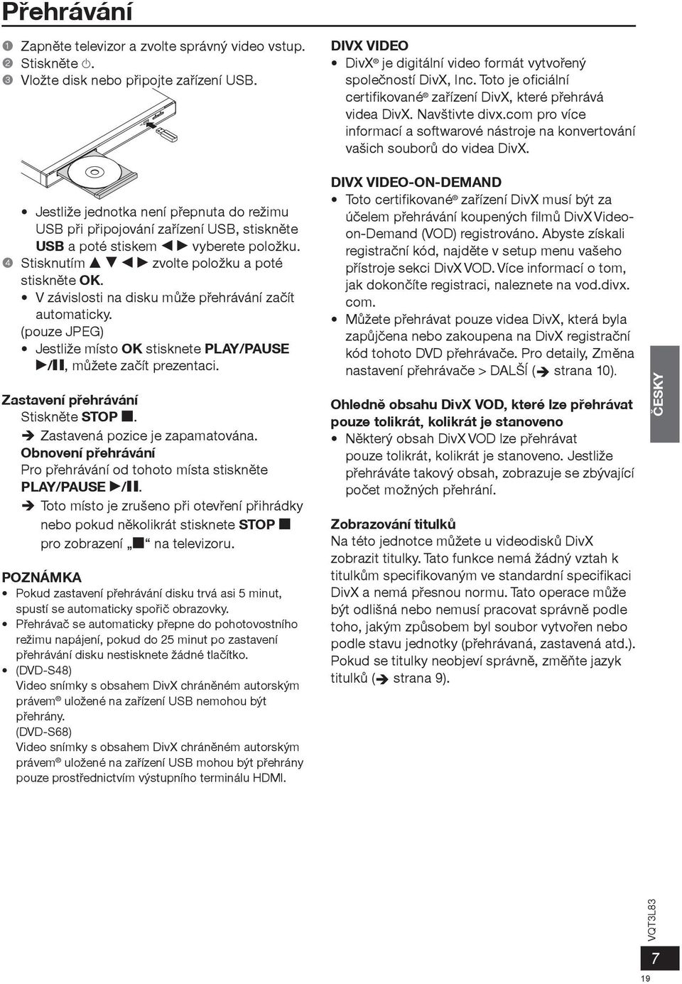 Jestliže jednotka není pøepnuta do režimu USB pøi pøipojování zaøízení USB, stisknìte USB a poté stiskem w q vyberete položku. 4 Stisknutím e r w q zvolte položku a poté stisknìte OK.