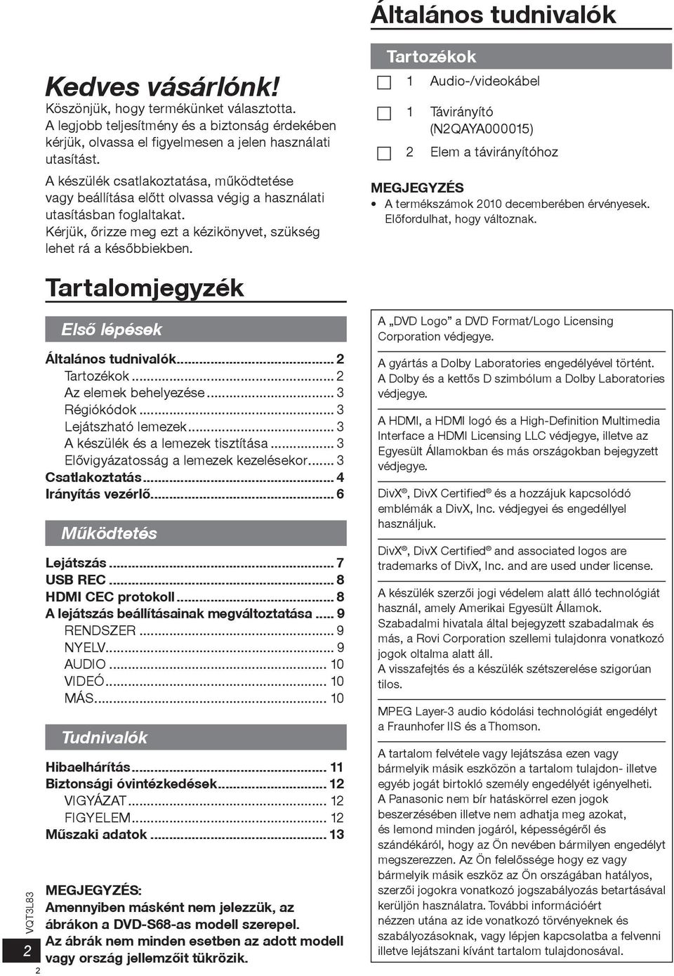 Tartozékok 1 Audio-/videokábel 1 Távirányító (N2QAYA000015) 2 Elem a távirányítóhoz MEGJEGYZÉS A termékszámok 2010 decemberében érvényesek. Elõfordulhat, hogy változnak.