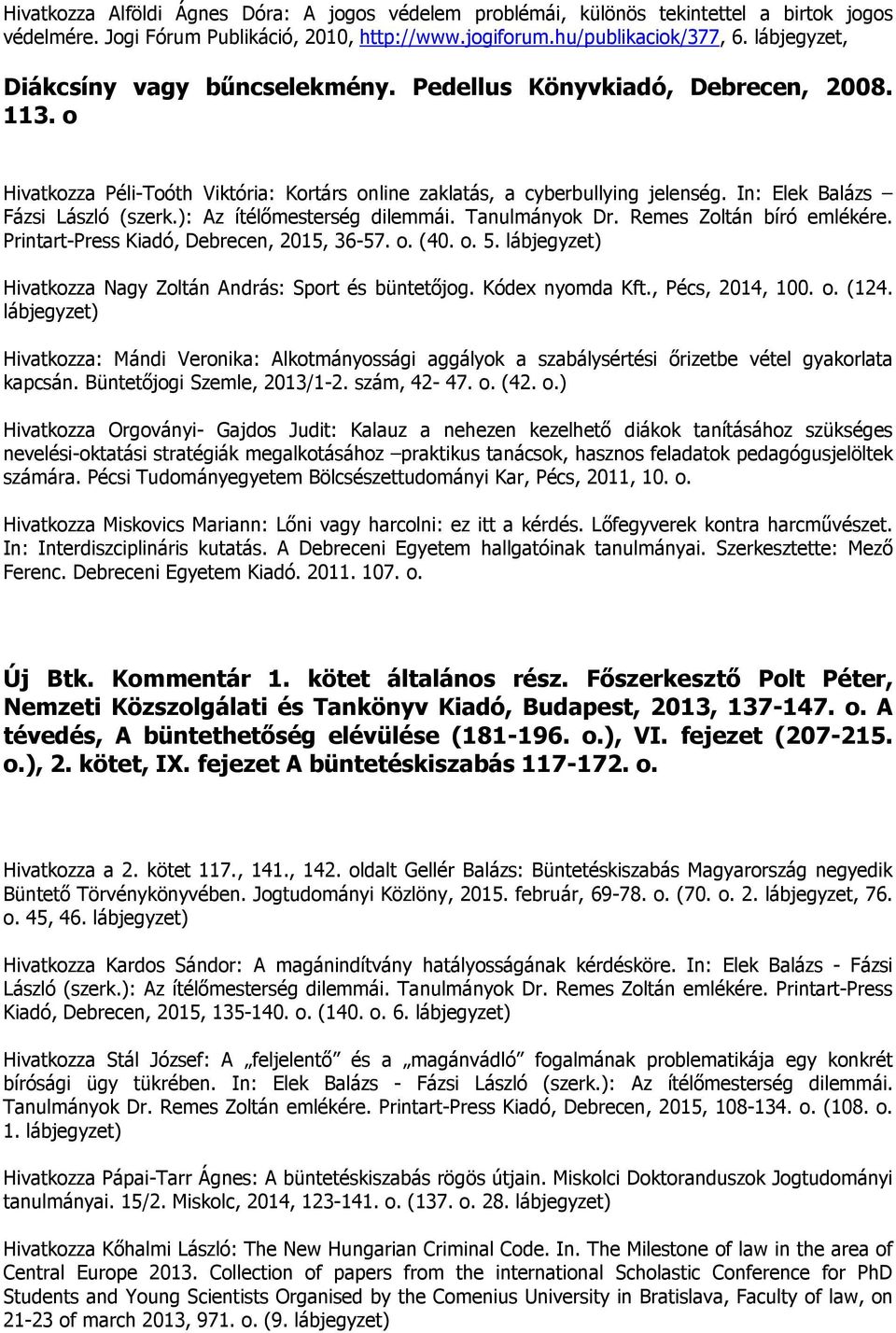 In: Elek Balázs Fázsi László (szerk.): Az ítélımesterség dilemmái. Tanulmányok Dr. Remes Zoltán bíró emlékére. Printart-Press Kiadó, Debrecen, 2015, 36-57. o. (40. o. 5.