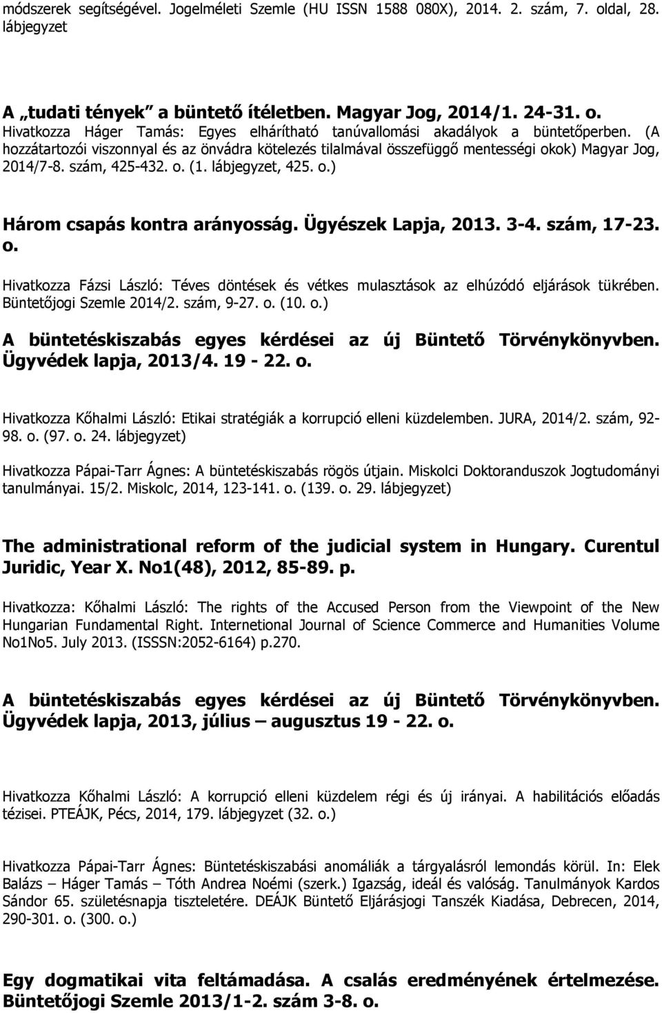 Ügyészek Lapja, 2013. 3-4. szám, 17-23. o. Hivatkozza Fázsi László: Téves döntések és vétkes mulasztások az elhúzódó eljárások tükrében. Büntetıjogi Szemle 2014/2. szám, 9-27. o. (10. o.) A büntetéskiszabás egyes kérdései az új Büntetı Törvénykönyvben.