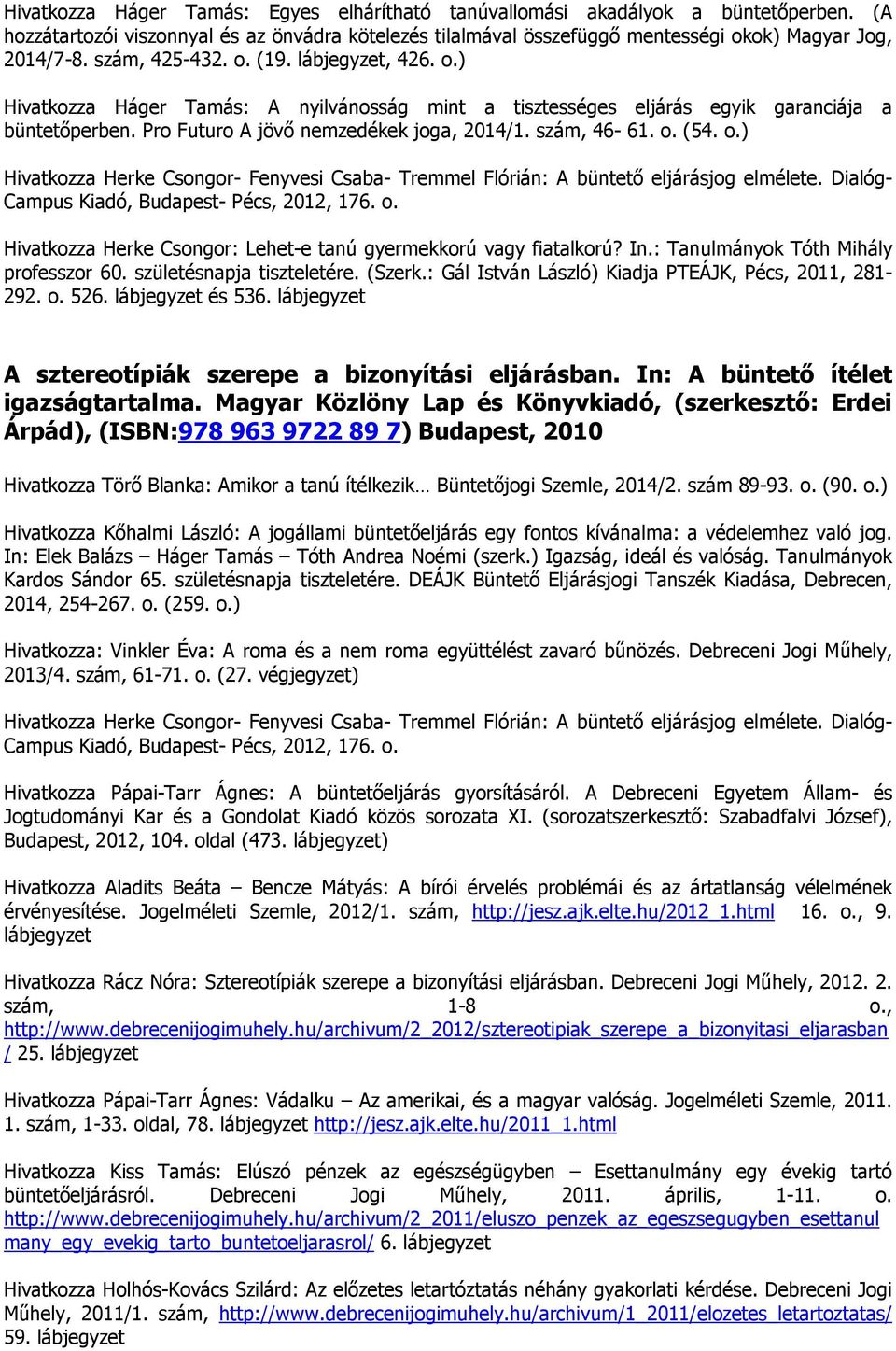 o. (54. o.) Campus Kiadó, Budapest- Pécs, 2012, 176. o. Hivatkozza Herke Csongor: Lehet-e tanú gyermekkorú vagy fiatalkorú? In.: Tanulmányok Tóth Mihály professzor 60. születésnapja tiszteletére.