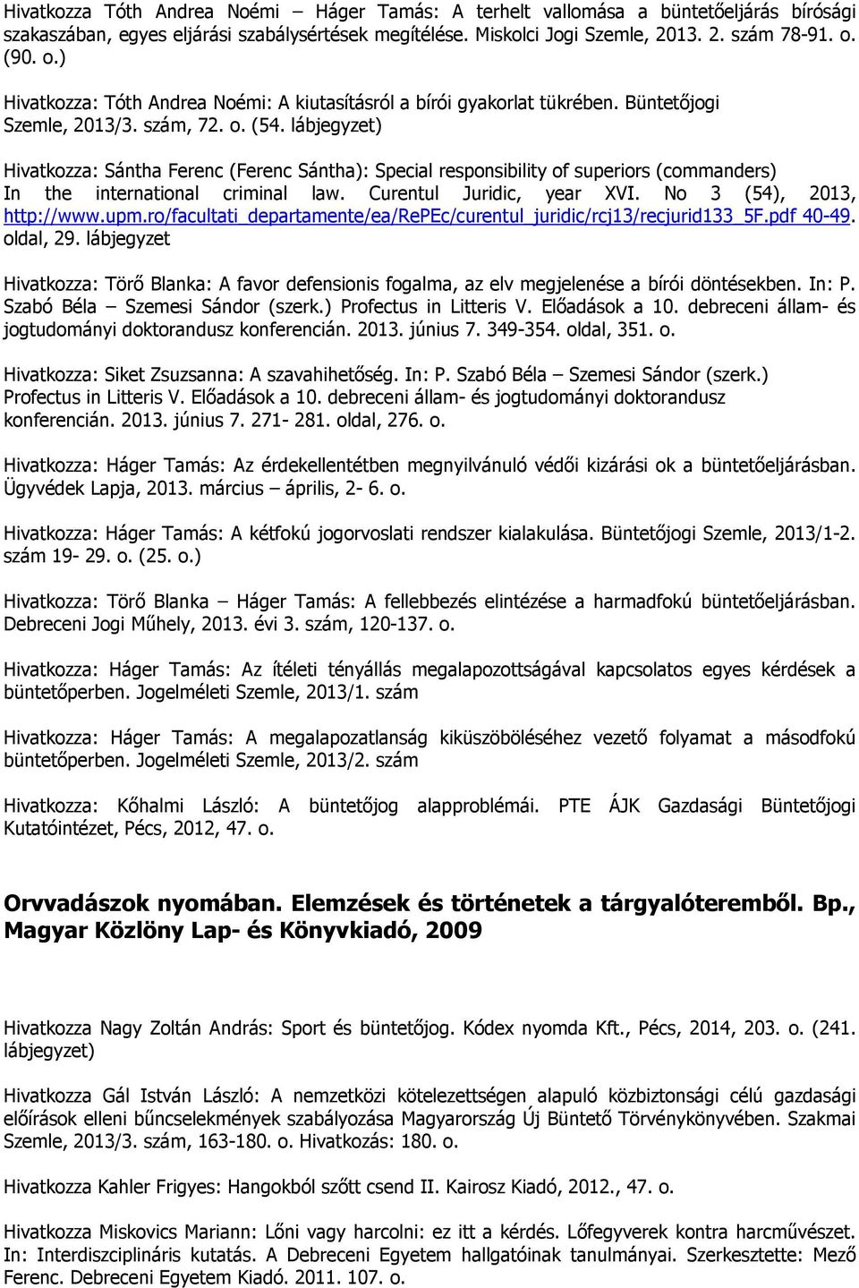 lábjegyzet) Hivatkozza: Sántha Ferenc (Ferenc Sántha): Special responsibility of superiors (commanders) In the international criminal law. Curentul Juridic, year XVI. No 3 (54), 2013, http://www.upm.