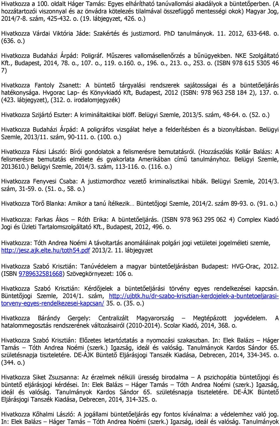 PhD tanulmányok. 11. 2012, 633-648. o. (636. o.) Hivatkozza Budaházi Árpád: Poligráf. Mőszeres vallomásellenırzés a bőnügyekben. NKE Szolgáltató Kft., Budapest, 2014, 78. o., 107. o., 119. o.160. o., 196.