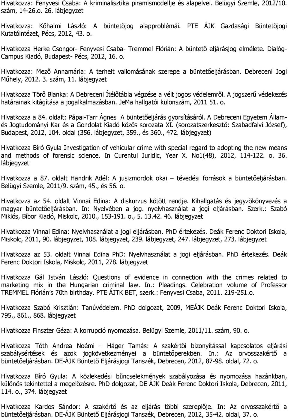 Debreceni Jogi Mőhely, 2012. 3. szám, 11. lábjegyzet Hivatkozza Törı Blanka: A Debreceni Ítélıtábla végzése a vélt jogos védelemrıl. A jogszerő védekezés határainak kitágítása a jogalkalmazásban.