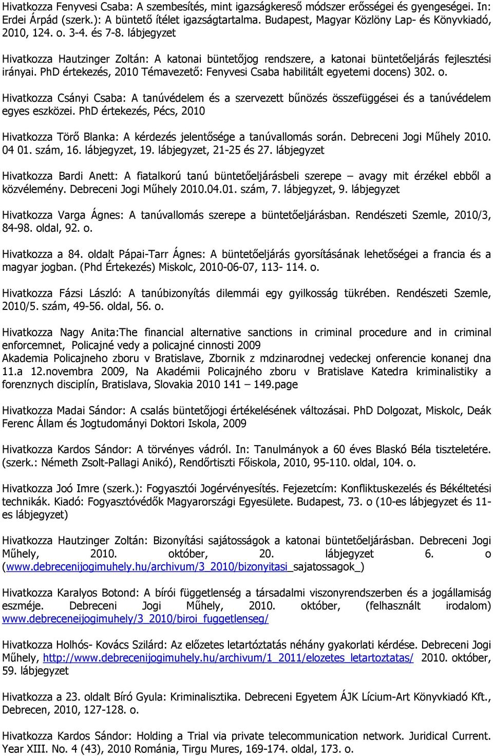 PhD értekezés, 2010 Témavezetı: Fenyvesi Csaba habilitált egyetemi docens) 302. o. Hivatkozza Csányi Csaba: A tanúvédelem és a szervezett bőnözés összefüggései és a tanúvédelem egyes eszközei.