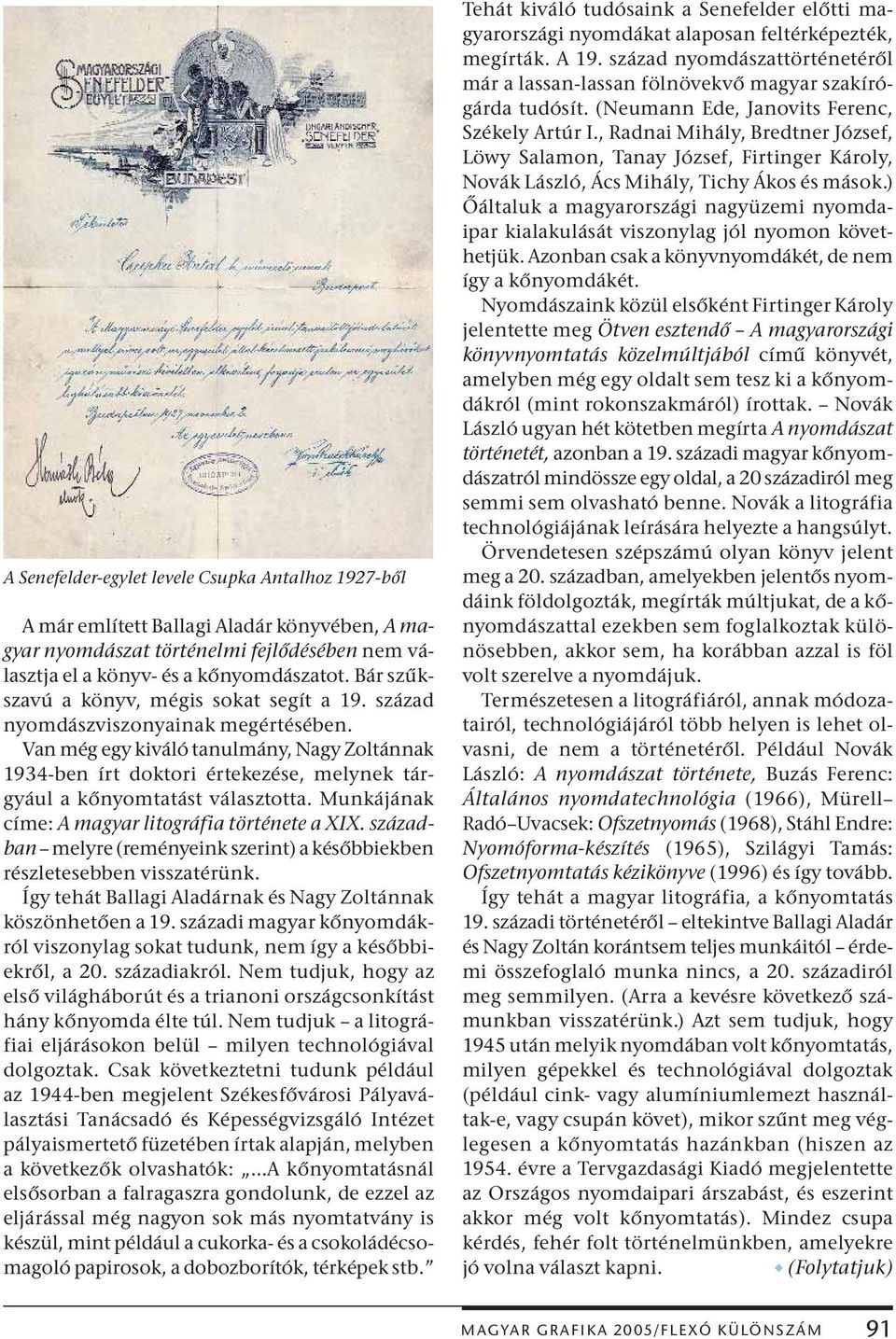 Van még egy kiváló tanulmány, Nagy Zoltánnak 1934-ben írt doktori értekezése, melynek tárgyául a kőnyomtatást választotta. Munkájának címe: A magyar litográfia története a XIX.