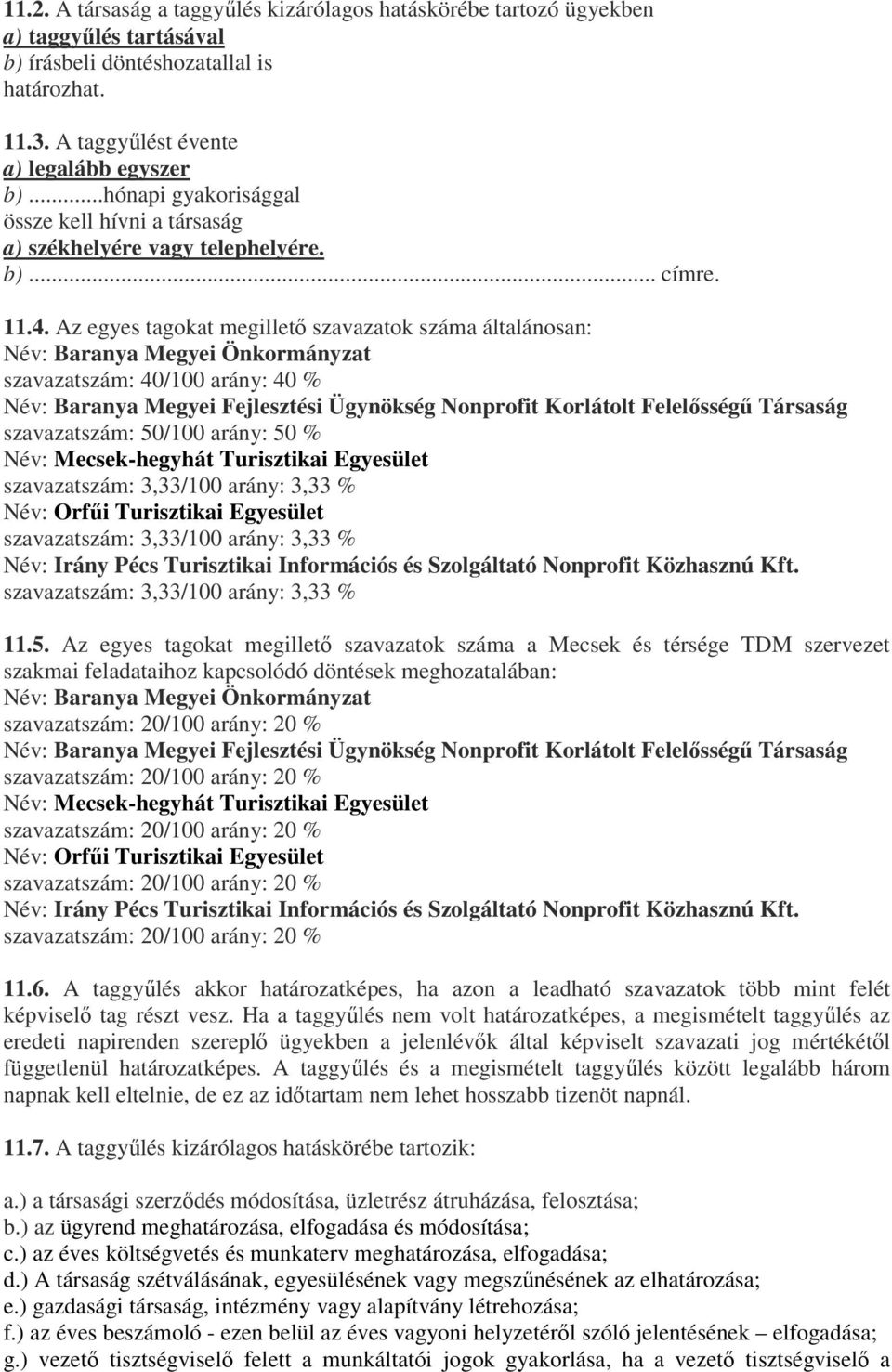 Az egyes tagokat megillető szavazatok száma általánosan: Név: Baranya Megyei Önkormányzat szavazatszám: 40/100 arány: 40 % Név: Baranya Megyei Fejlesztési Ügynökség Nonprofit Korlátolt Felelősségű