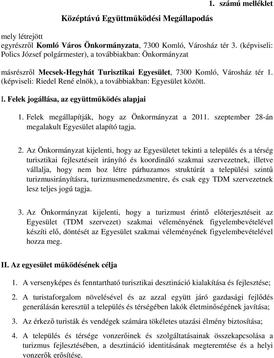 (képviseli: Riedel René elnök), a továbbiakban: Egyesület között. I. Felek jogállása, az együttműködés alapjai 1. Felek megállapítják, hogy az Önkormányzat a 2011.