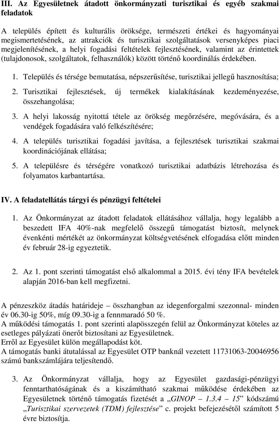 koordinálás érdekében. 1. Település és térsége bemutatása, népszerűsítése, turisztikai jellegű hasznosítása; 2. Turisztikai fejlesztések, új termékek kialakításának kezdeményezése, összehangolása; 3.