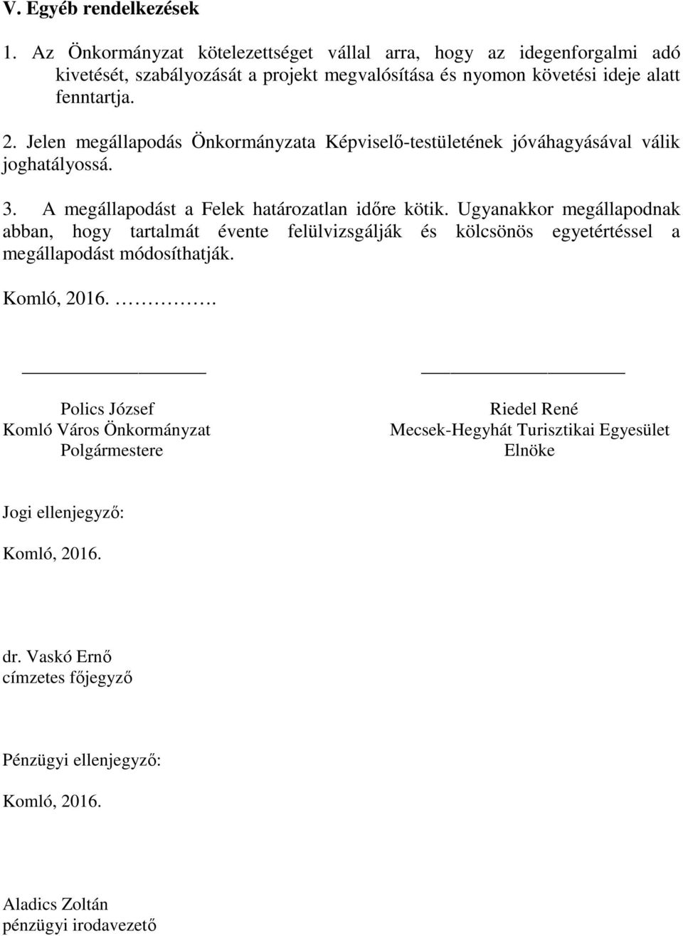 Jelen megállapodás Önkormányzata Képviselő-testületének jóváhagyásával válik joghatályossá. 3. A megállapodást a Felek határozatlan időre kötik.