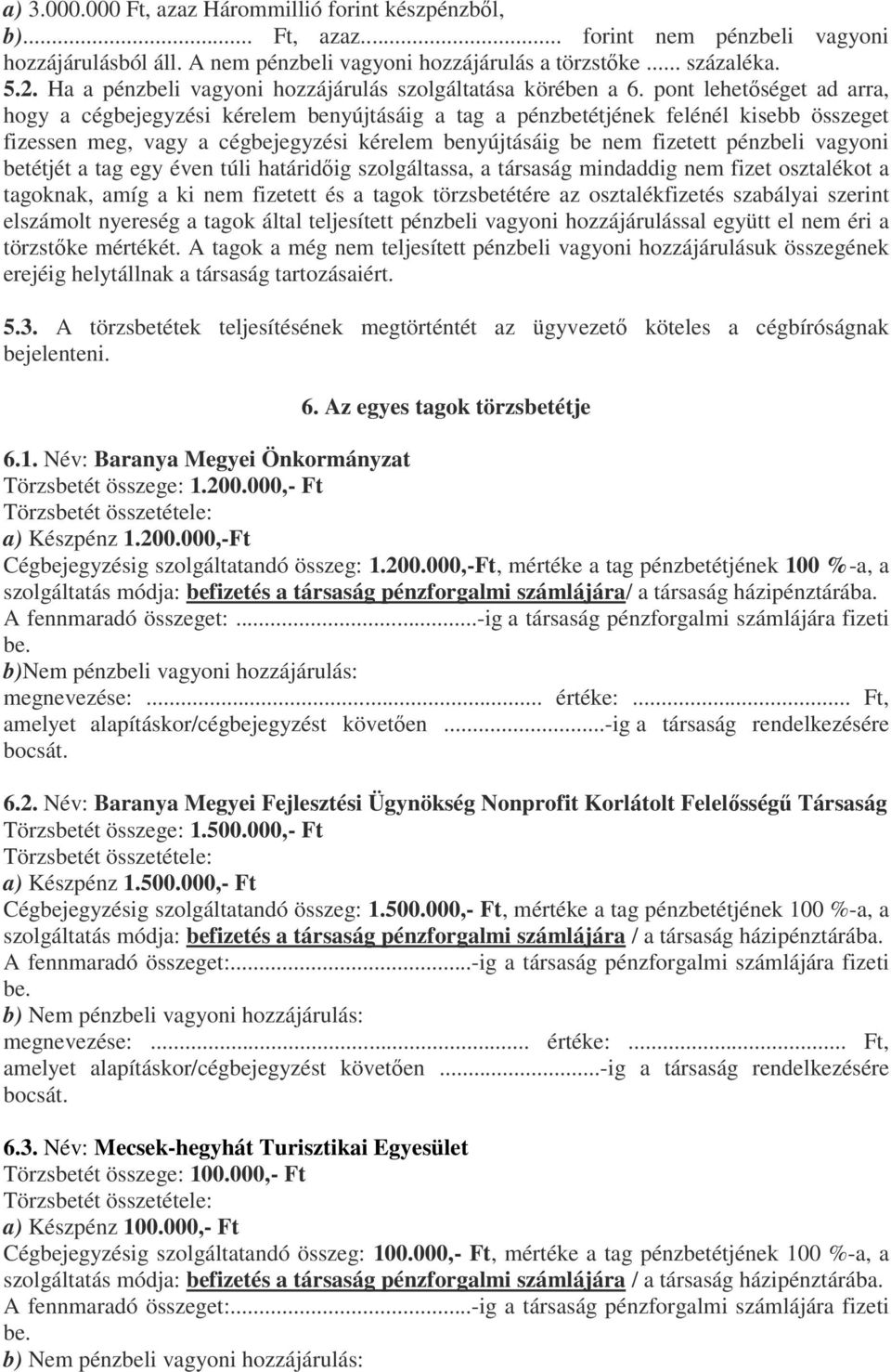 pont lehetőséget ad arra, hogy a cégbejegyzési kérelem benyújtásáig a tag a pénzbetétjének felénél kisebb összeget fizessen meg, vagy a cégbejegyzési kérelem benyújtásáig be nem fizetett pénzbeli