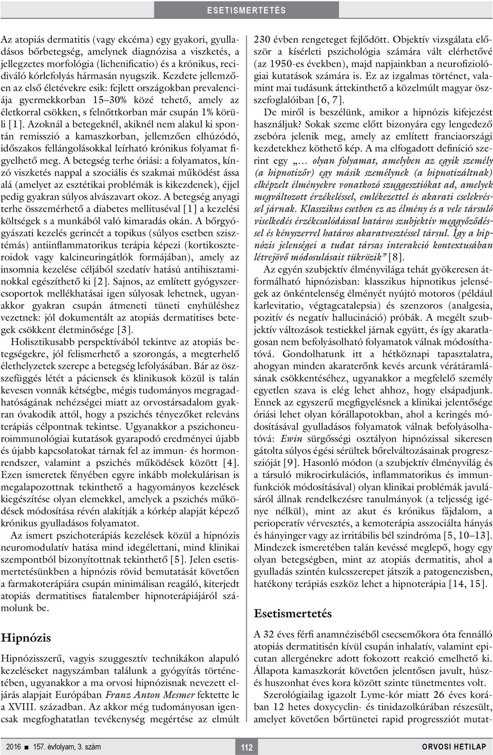 Azoknál a betegeknél, akiknél nem alakul ki spontán remisszió a kamaszkorban, jellemzően elhúzódó, időszakos fellángolásokkal leírható krónikus folyamat figyelhető meg.