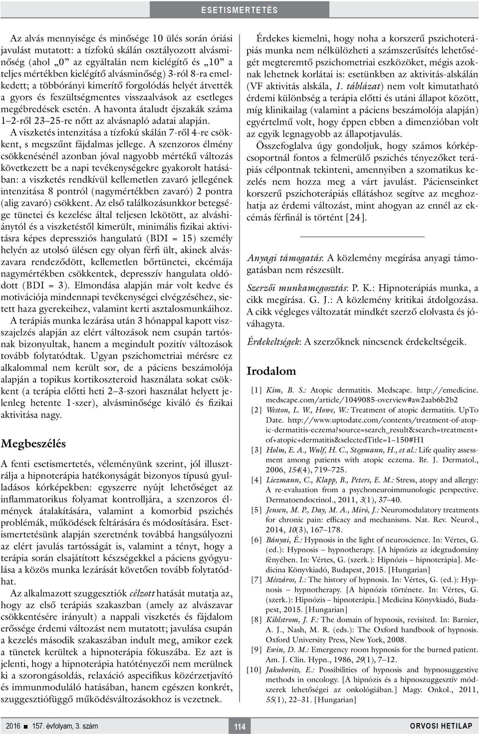 A havonta átaludt éjszakák száma 1 2-ről 23 25-re nőtt az alvásnapló adatai alapján. A viszketés intenzitása a tízfokú skálán 7-ről 4-re csökkent, s megszűnt fájdalmas jellege.