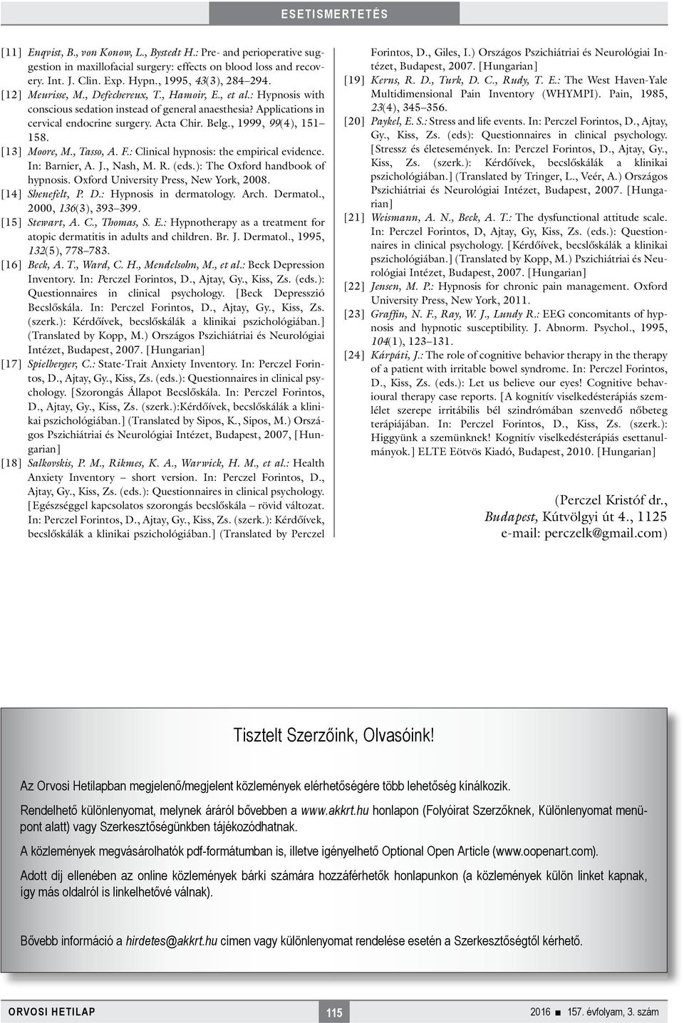 , 1999, 99(4), 151 158. [13] Moore, M., Tasso, A. F.: Clinical hypnosis: the empirical evidence. In: Barnier, A. J., Nash, M. R. (eds.): The Oxford handbook of hypnosis.