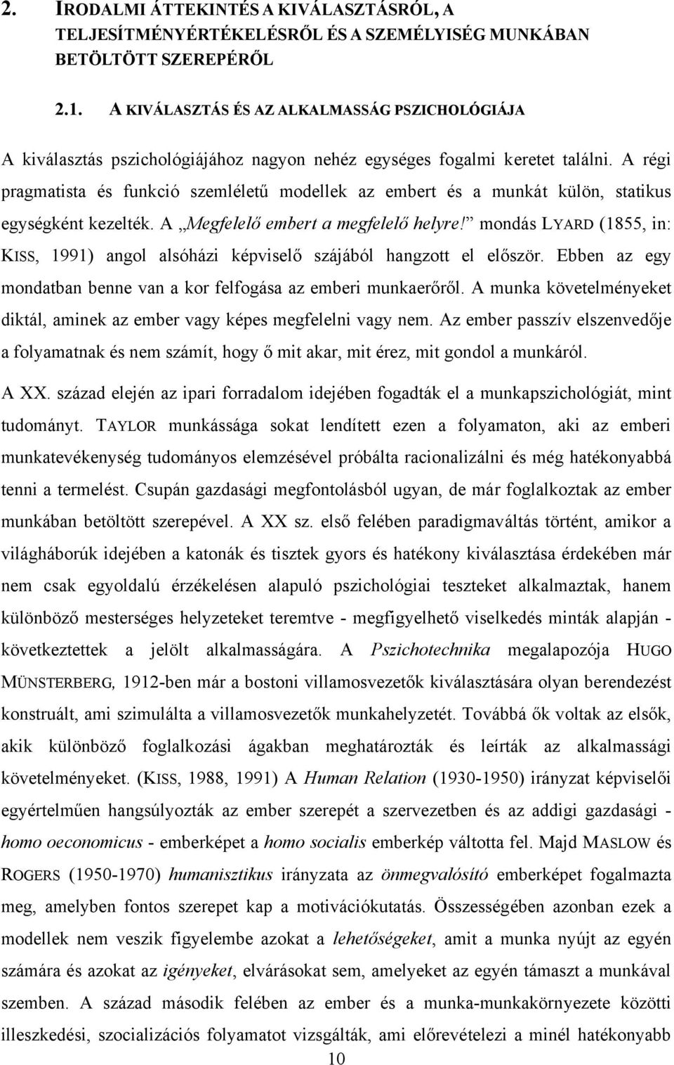 A régi pragmatista és funkció szemléletű modellek az embert és a munkát külön, statikus egységként kezelték. A Megfelelő embert a megfelelő helyre!