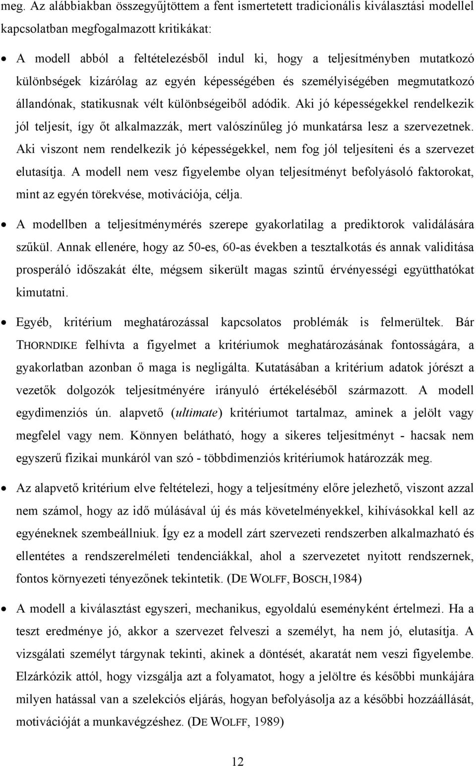 Aki jó képességekkel rendelkezik jól teljesít, így őt alkalmazzák, mert valószínűleg jó munkatársa lesz a szervezetnek.