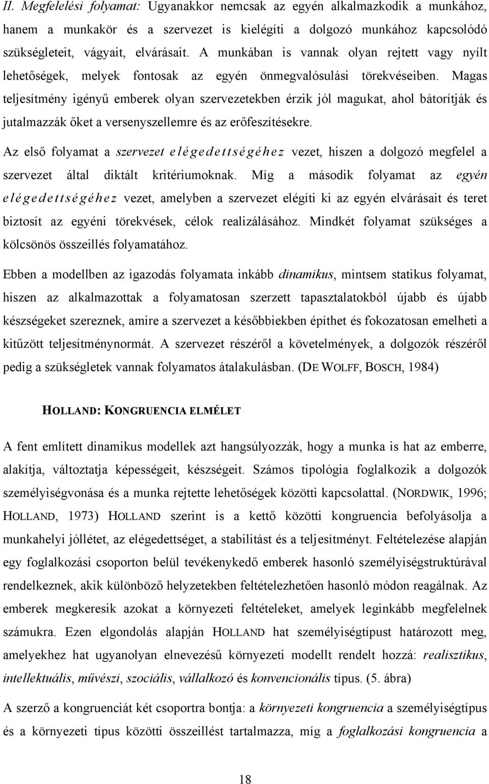 Magas teljesítmény igényű emberek olyan szervezetekben érzik jól magukat, ahol bátorítják és jutalmazzák őket a versenyszellemre és az erőfeszítésekre.