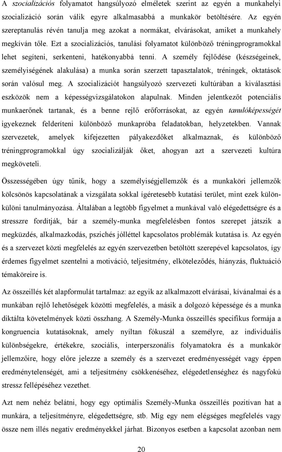 Ezt a szocializációs, tanulási folyamatot különböző tréningprogramokkal lehet segíteni, serkenteni, hatékonyabbá tenni.