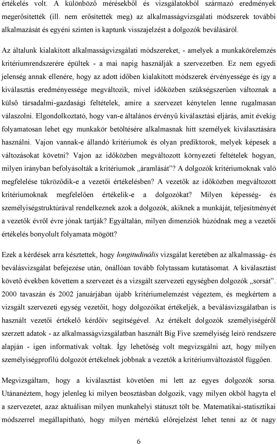 Az általunk kialakított alkalmasságvizsgálati módszereket, - amelyek a munkakörelemzés kritériumrendszerére épültek - a mai napig használják a szervezetben.