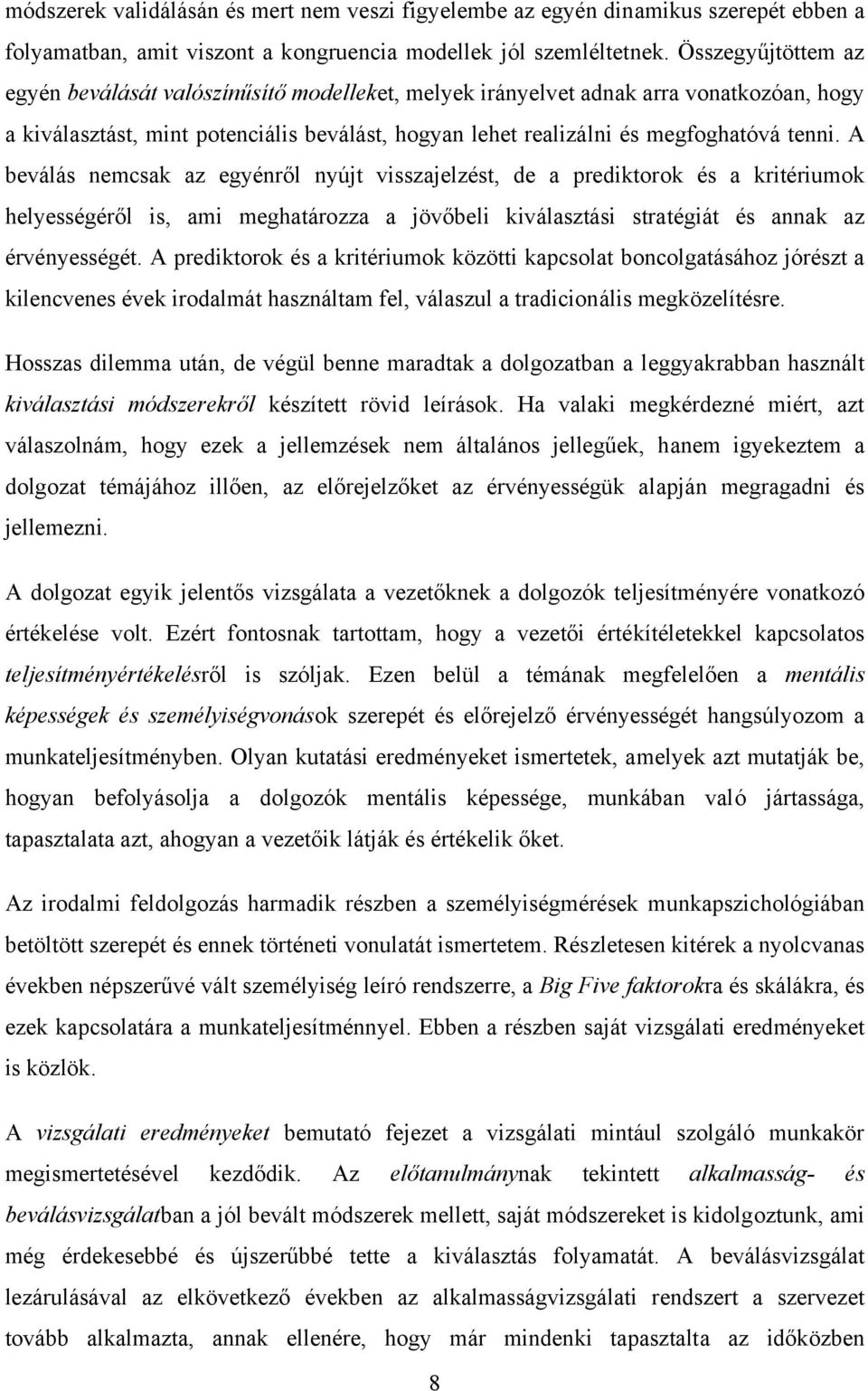 A beválás nemcsak az egyénről nyújt visszajelzést, de a prediktorok és a kritériumok helyességéről is, ami meghatározza a jövőbeli kiválasztási stratégiát és annak az érvényességét.