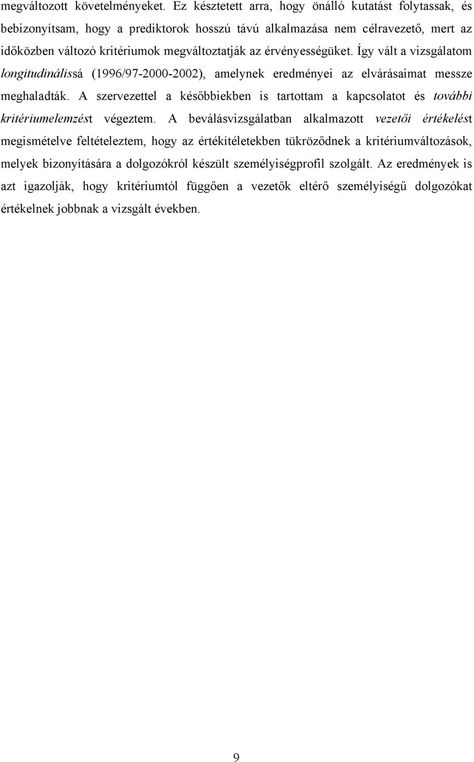 érvényességüket. Így vált a vizsgálatom longitudinálissá (1996/97-2000-2002), amelynek eredményei az elvárásaimat messze meghaladták.