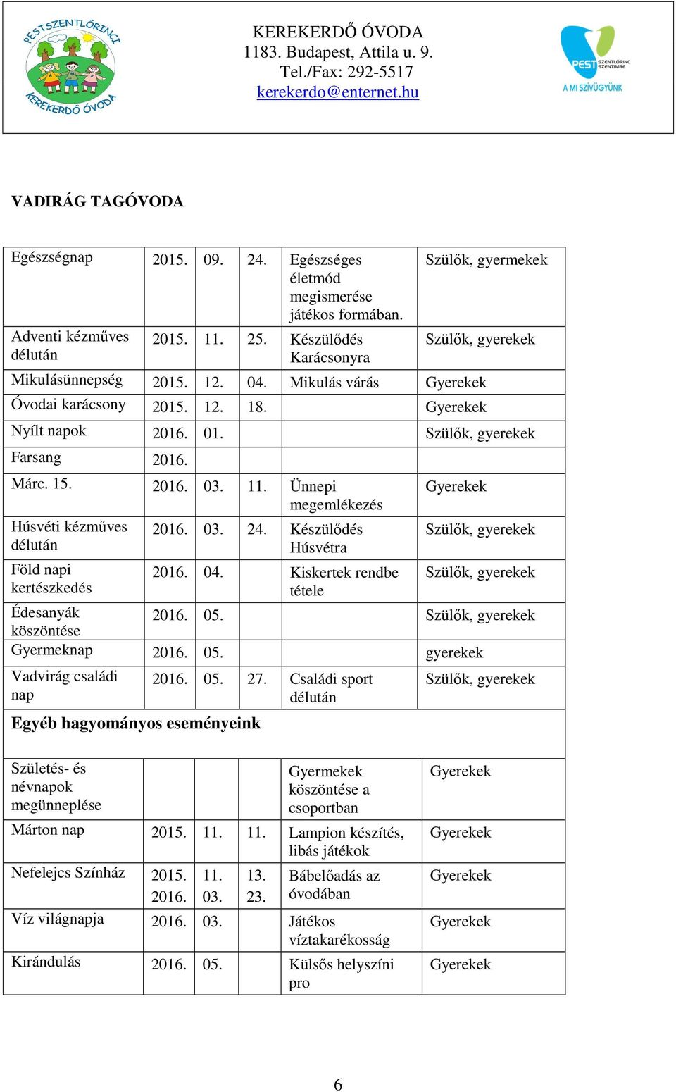 Készülődés Húsvétra Föld napi kertészkedés 2016. 04. Kiskertek rendbe tétele Édesanyák köszöntése 2016. 05. Gyermeknap 2016. 05. gyerekek Vadvirág családi nap Egyéb hagyományos eseményeink 2016. 05. 27.