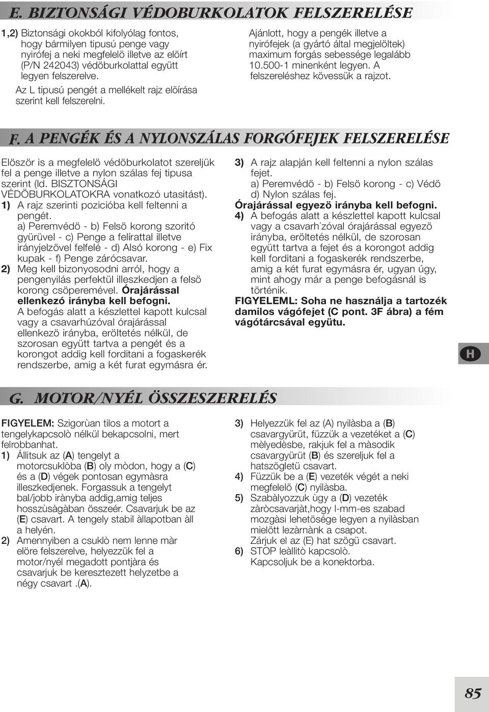 Ajánlott, hogy a pengék illetve a nyirófejek (a gyártó által megjelöltek) maximum forgás sebessége legalább 10.500-1 minenként legyen. A felszereléshez kövessük a rajzot. F.