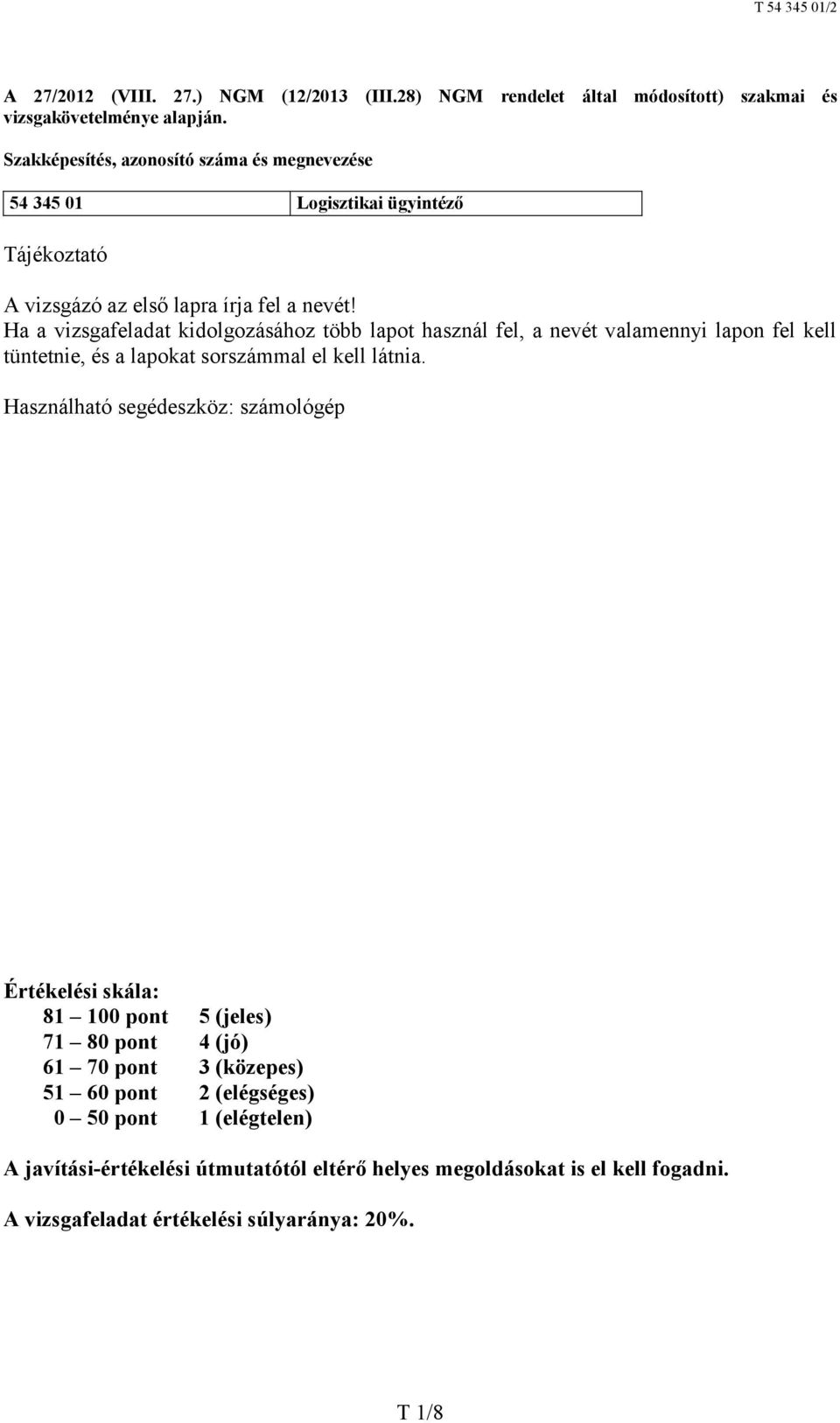 Ha a vizsgafeladat kidolgozásához több lapot használ fel, a nevét valamennyi lapon fel kell tüntetnie, és a lapokat sorszámmal el kell látnia.