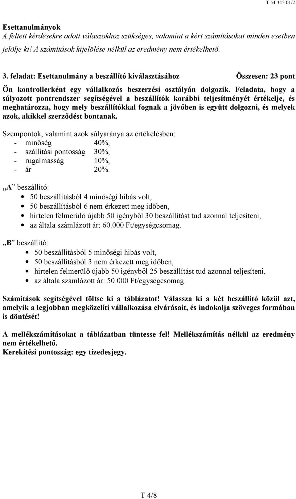 Feladata, hogy a súlyozott pontrendszer segítségével a beszállítók korábbi teljesítményét értékelje, és meghatározza, hogy mely beszállítókkal fognak a jövőben is együtt dolgozni, és melyek azok,