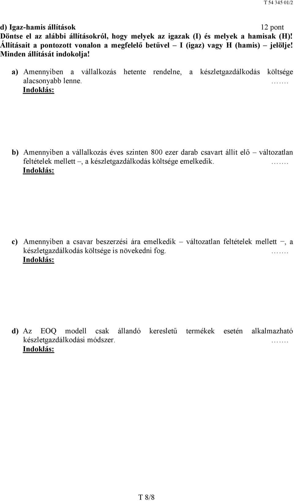 a) Amennyiben a vállalkozás hetente rendelne, a készletgazdálkodás költsége alacsonyabb lenne.