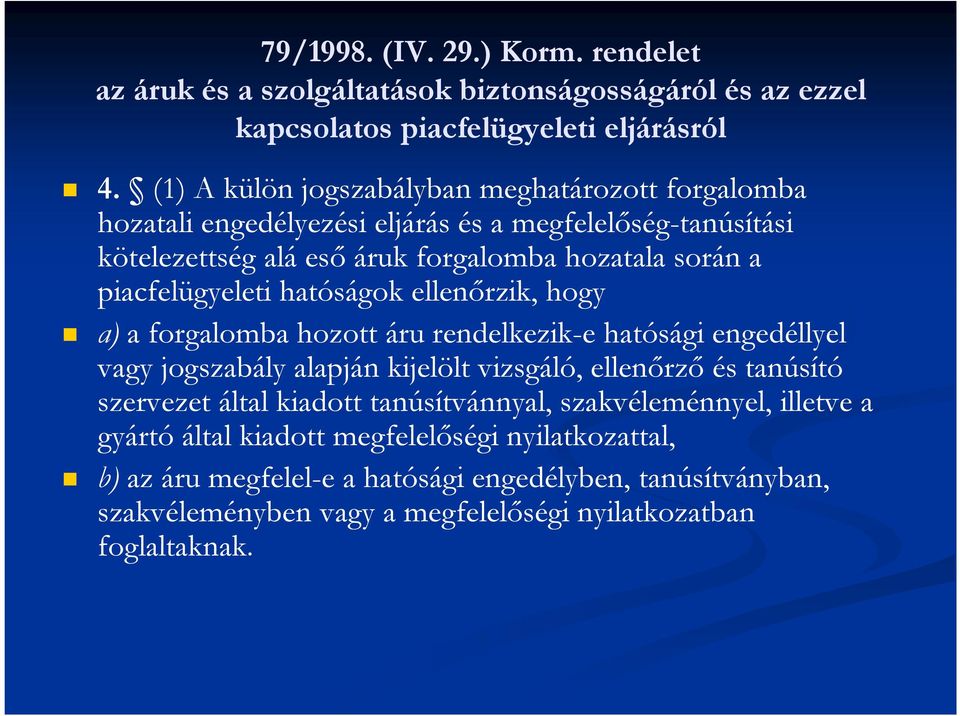 piacfelügyeleti hatóságok ellenőrzik, hogy a) a forgalomba hozott áru rendelkezik-e hatósági engedéllyel vagy jogszabály alapján kijelölt vizsgáló, ellenőrző és tanúsító