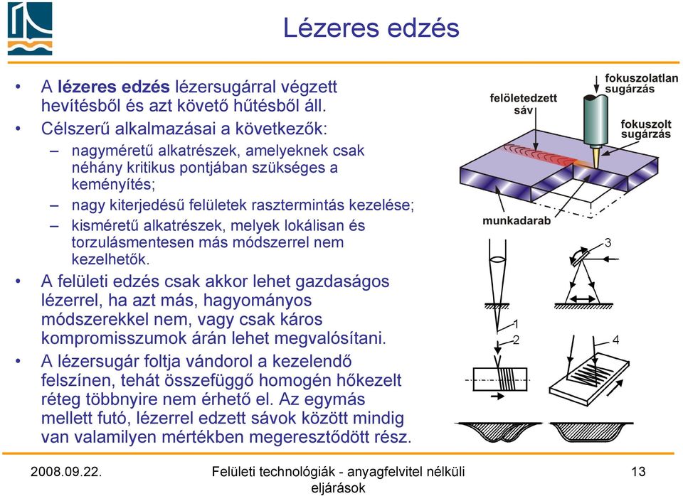 kisméretű alkatrészek, melyek lokálisan és torzulásmentesen más módszerrel nem kezelhetők.