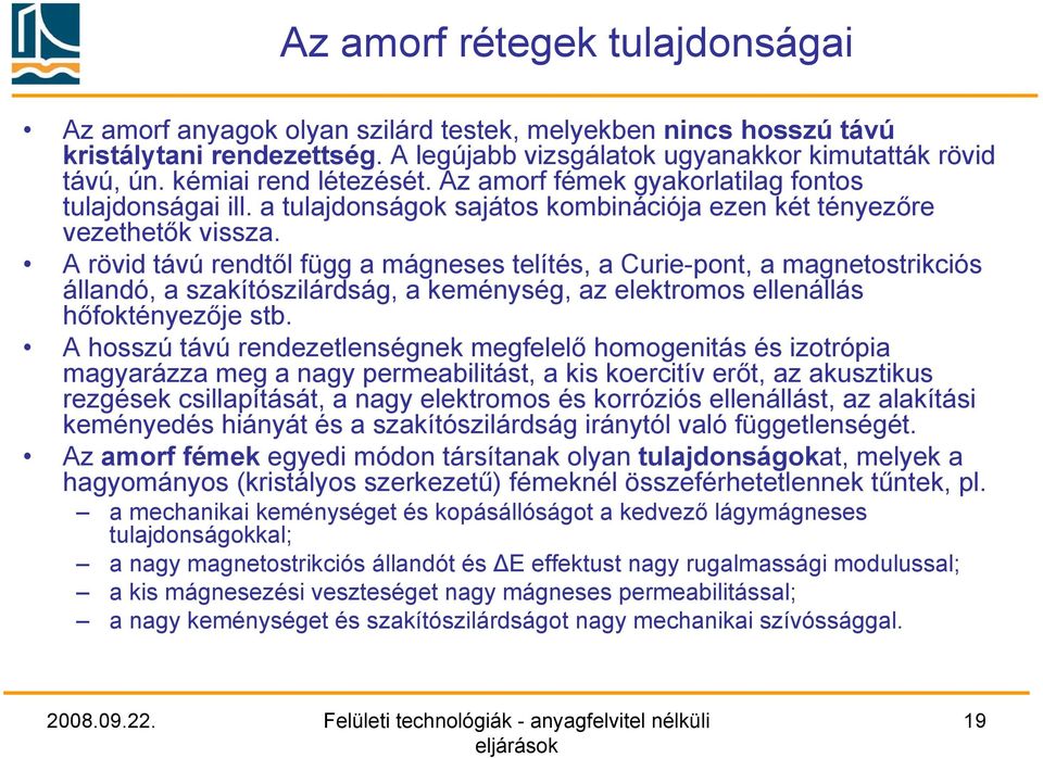 A rövid távú rendtől függ a mágneses telítés, a Curie-pont, a magnetostrikciós állandó, a szakítószilárdság, a keménység, az elektromos ellenállás hőfoktényezője stb.