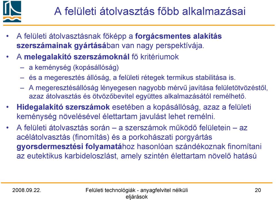 A megeresztésállóság lényegesen nagyobb mérvű javítása felületötvözéstől, azaz átolvasztás és ötvözőbevitel együttes alkalmazásától remélhető.