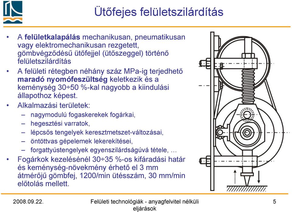 Alkalmazási területek: nagymodulú fogaskerekek fogárkai, hegesztési varratok, lépcsős tengelyek keresztmetszet-változásai, öntöttvas gépelemek lekerekítései,