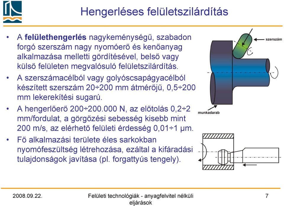 A szerszámacélból vagy golyóscsapágyacélból készített szerszám 20 200 mm átmérőjű, 0,5 200 mm lekerekítési sugarú. A hengerlőerő 200 200.