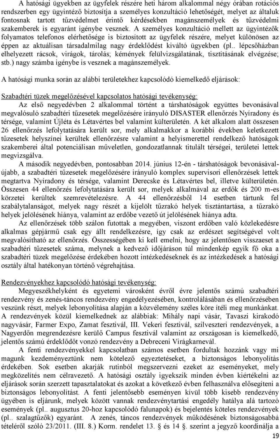 A személyes konzultáció mellett az ügyintézők folyamatos telefonos elérhetősége is biztosított az ügyfelek részére, melyet különösen az éppen az aktuálisan társadalmilag nagy érdeklődést kiváltó