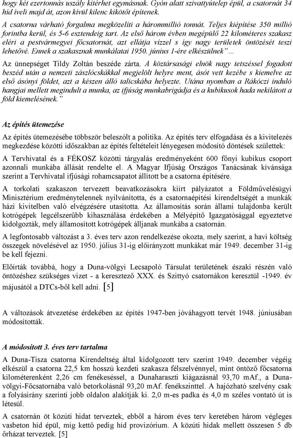 Az első három évben megépülő 22 kilométeres szakasz eléri a pestvármegyei főcsatornát, azt ellátja vízzel s így nagy területek öntözését teszi lehetővé. Ennek a szakasznak munkálatai 1950.