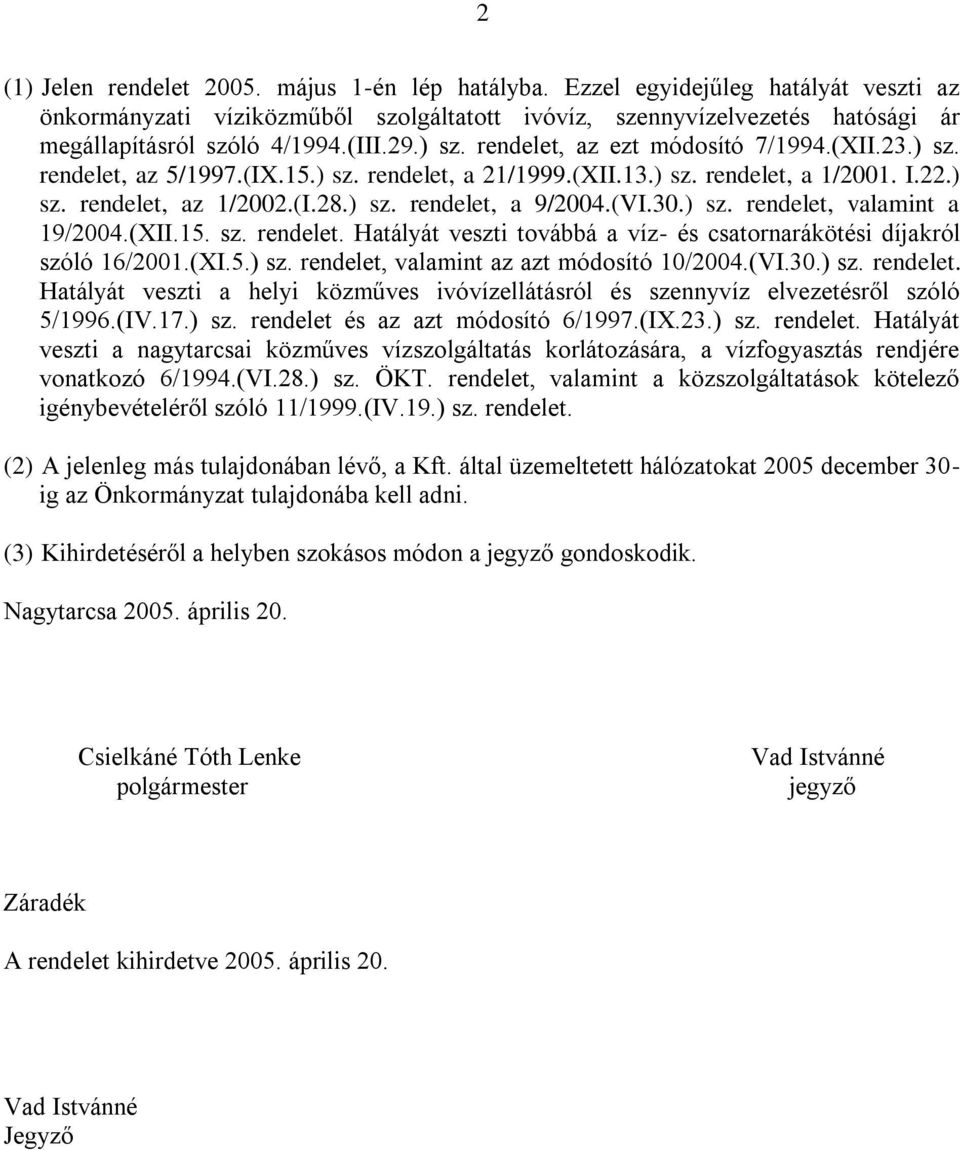 (VI.30.) sz. rendelet, valamint a 19/2004.(XII.15. sz. rendelet. Hatályát veszti továbbá a víz- és csatornarákötési díjakról szóló 16/2001.(XI.5.) sz. rendelet, valamint az azt módosító 10/2004.(VI.30.) sz. rendelet. Hatályát veszti a helyi közműves ivóvízellátásról és szennyvíz elvezetésről szóló 5/1996.