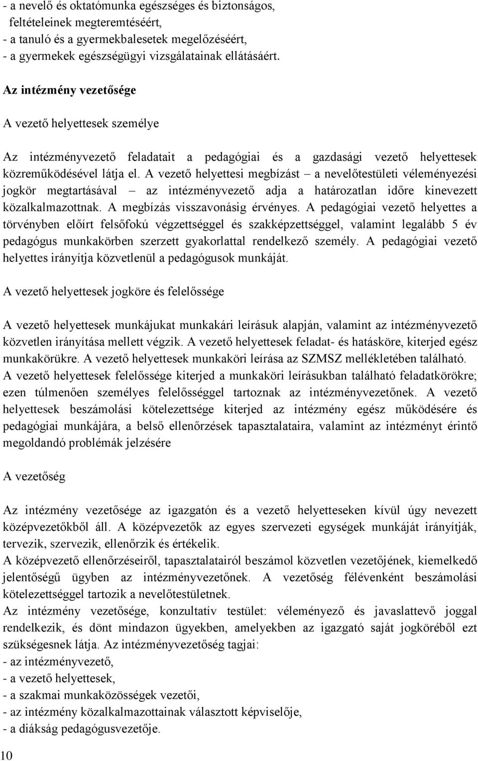 A vezető helyettesi megbízást a nevelőtestületi véleményezési jogkör megtartásával az intézményvezető adja a határozatlan időre kinevezett közalkalmazottnak. A megbízás visszavonásig érvényes.