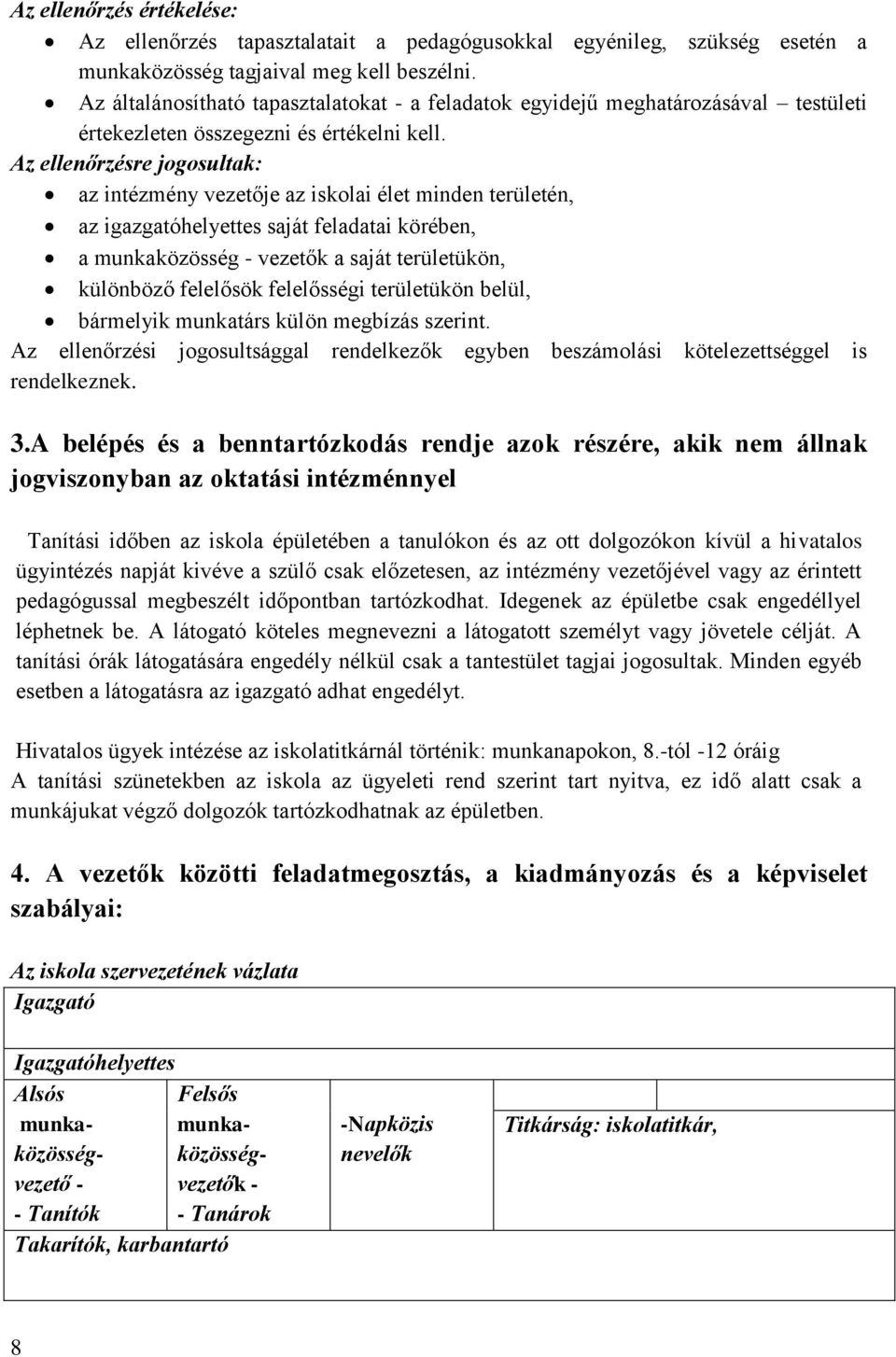 Az ellenőrzésre jogosultak: az intézmény vezetője az iskolai élet minden területén, az igazgatóhelyettes saját feladatai körében, a munkaközösség - vezetők a saját területükön, különböző felelősök