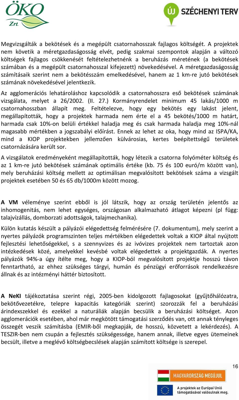 megépült csatornahosszal kifejezett) növekedésével. A méretgazdaságosság számításaik szerint nem a bekötésszám emelkedésével, hanem az 1 km-re jutó bekötések számának növekedésével jelentkezik.