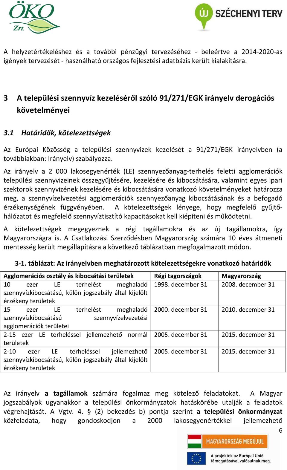 1 Határidők, kötelezettségek Az Európai Közösség a települési szennyvizek kezelését a 91/271/EGK irányelvben (a továbbiakban: Irányelv) szabályozza.