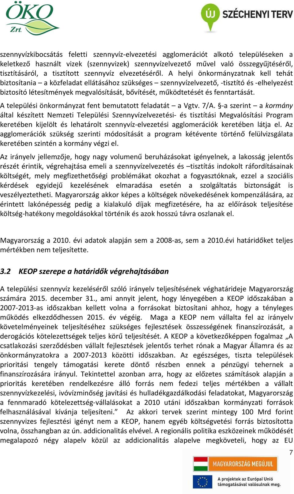 A helyi önkormányzatnak kell tehát biztosítania a közfeladat ellátásához szükséges szennyvízelvezető, -tisztító és -elhelyezést biztosító létesítmények megvalósítását, bővítését, működtetését és