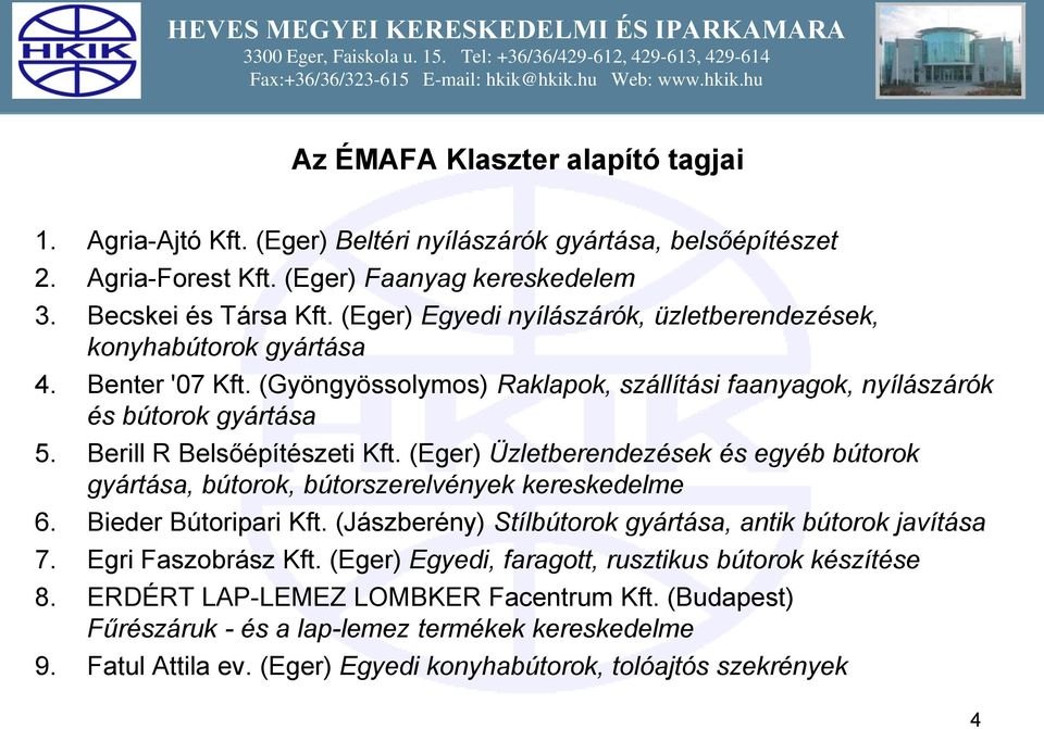 Berill R Belsőépítészeti Kft. (Eger) Üzletberendezések és egyéb bútorok gyártása, bútorok, bútorszerelvények kereskedelme 6. Bieder Bútoripari Kft.