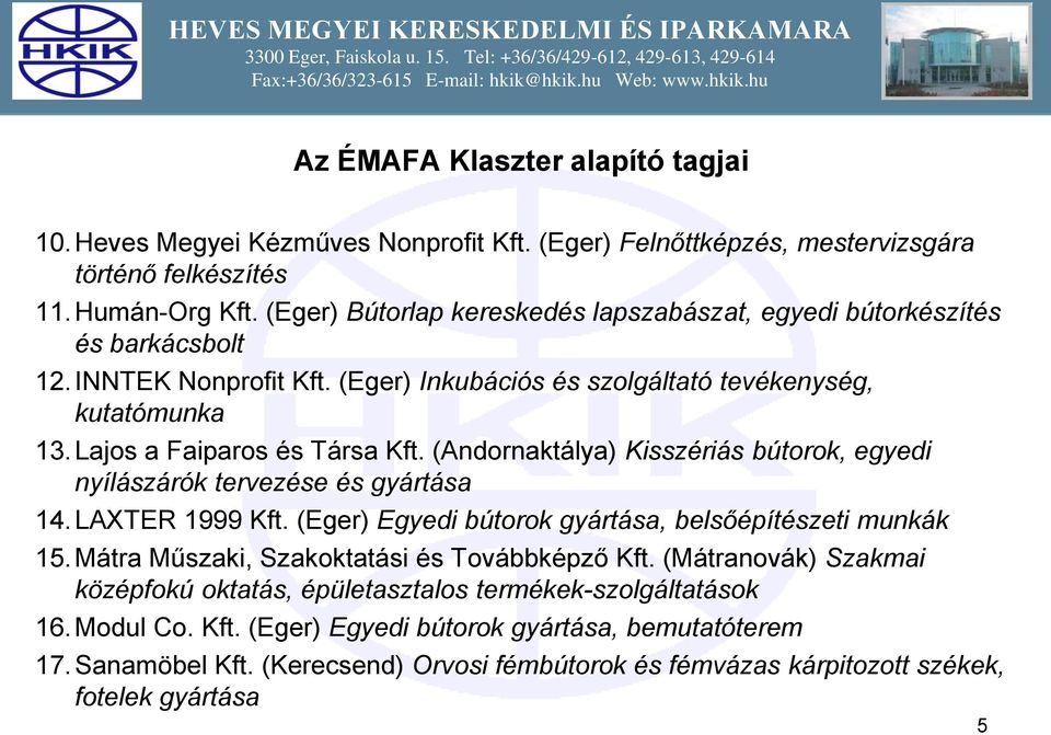 (Andornaktálya) Kisszériás bútorok, egyedi nyílászárók tervezése és gyártása 14.LAXTER 1999 Kft. (Eger) Egyedi bútorok gyártása, belsőépítészeti munkák 15.