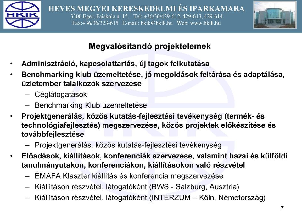 továbbfejlesztése Projektgenerálás, közös kutatás-fejlesztési tevékenység Előadások, kiállítások, konferenciák szervezése, valamint hazai és külföldi tanulmányutakon, konferenciákon,