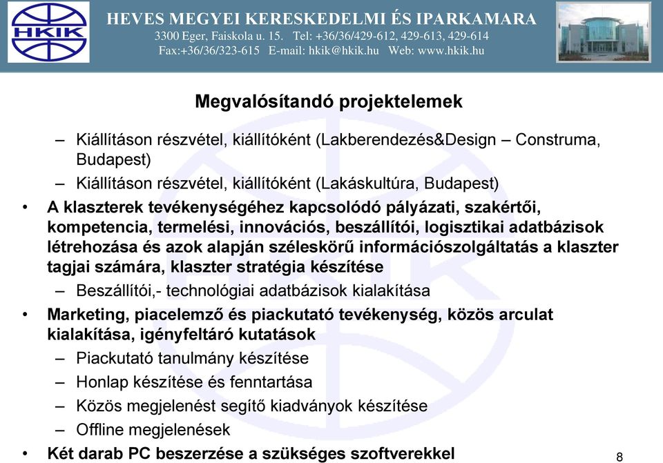 klaszter tagjai számára, klaszter stratégia készítése Beszállítói,- technológiai adatbázisok kialakítása Marketing, piacelemző és piackutató tevékenység, közös arculat kialakítása,